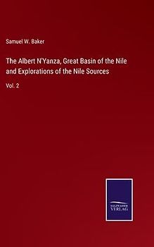 The Albert N'Yanza, Great Basin of the Nile and Explorations of the Nile Sources