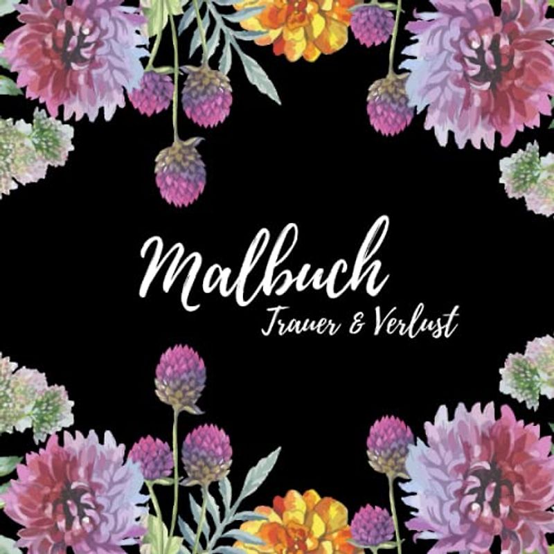 Malbuch Trauer und Verlust: Trauer verarbeiten und malend zur Ruhe kommen - 70 Ausmalbilder mit liebevollen Worten und tröstenden Zitaten