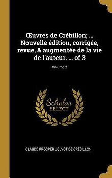 OEuvres de Crébillon; ... Nouvelle édition, corrigée, revue, & augmentée de la vie de l'auteur. ... of 3; Volume 2