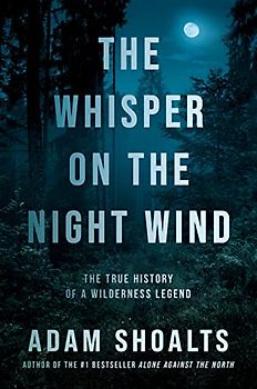 The Whisper on the Night Wind: The True History of a Wilderness Legend