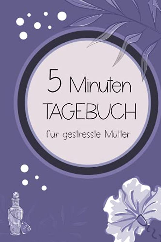 5 Minuten Tagebuch für gestresste Mütter: 100 linierte Seiten mit Fragen und Aufforderungen | Eintragebuch für Ideen, Träume, Ziele und mehr