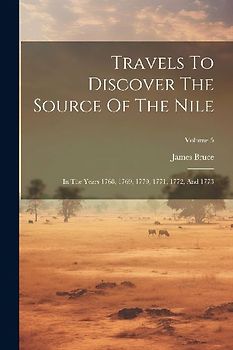 Travels To Discover The Source Of The Nile: In The Years 1768, 1769, 1770, 1771, 1772, And 1773; Volume 5