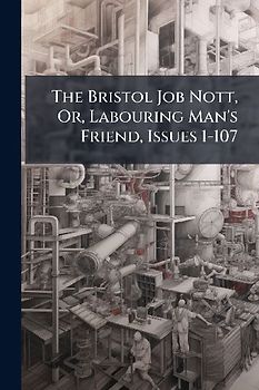The Bristol Job Nott, Or, Labouring Man's Friend, Issues 1-107