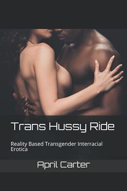 Trans Hussy Ride: Reality Based Transgender Interracial Erotica (True Trans Interracial Stories)