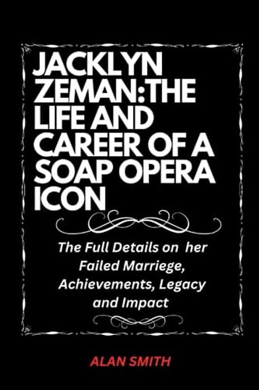 JACKLYN ZEMAN:THE LIFE AND CAREER OF A SOAP OPERA ICON: The Full Details on her Failed Marriege, Achievements, Legacy and Impact