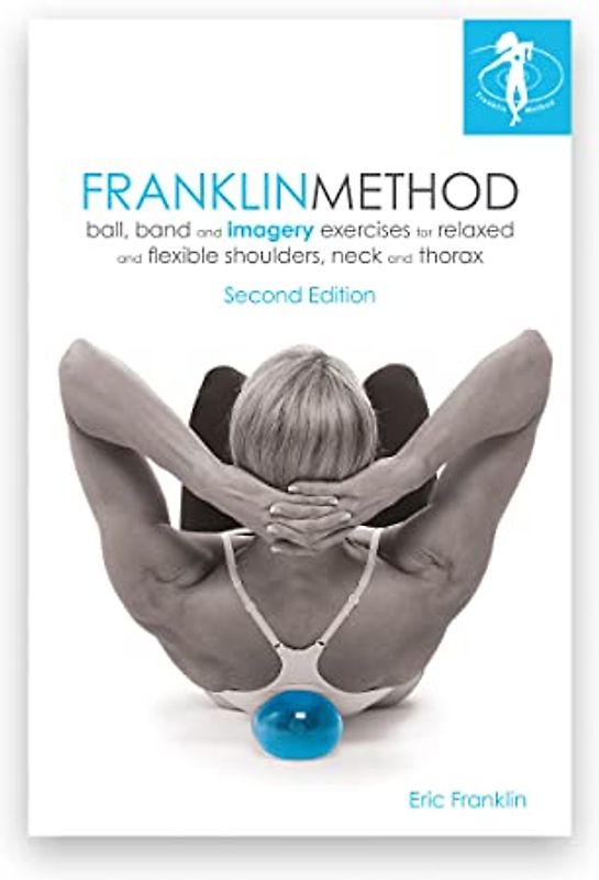 Franklin Method® Ball, Band and Imagery Exercises for Relaxed and Flexible Shoulders, Neck and Thorax