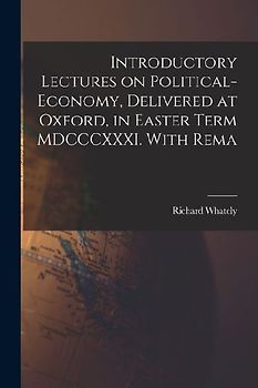 Introductory Lectures on Political-economy, Delivered at Oxford, in Easter Term MDCCCXXXI. With Rema
