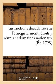 Instructions Décadaires Sur l'Enregistrement, Droits Y Réunis Et Domaines Nationaux