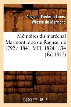 Mémoires Du Maréchal Marmont, Duc de Raguse, de 1792 À 1841. VIII. 1824-1834 (Éd.1857)