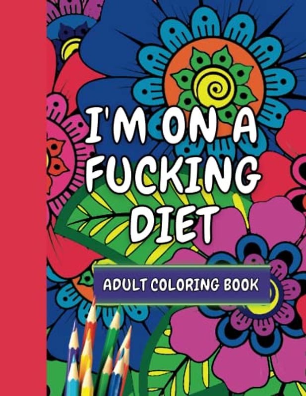 I'm On A Fucking Diet: Adult Colouring Book
