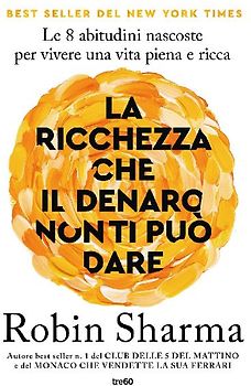 La ricchezza che il denaro non ti può dare. Le 8 abitudini nascoste per vivere una vita piena e ricca