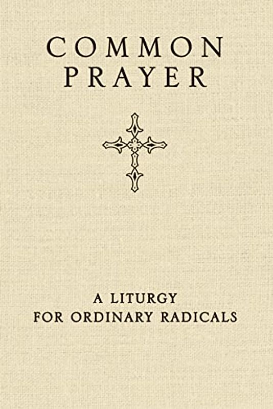 Common Prayer: A Liturgy for Ordinary Radicals