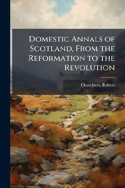 Domestic Annals of Scotland, From the Reformation to the Revolution
