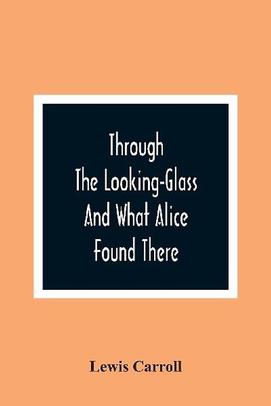 Through The Looking-Glass And What Alice Found There