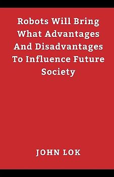 Robots Will Bring What Advantages And Disadvantages