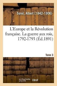 L'Europe Et La Révolution Française. Tome 3. La Guerre Aux Rois, 1792-1793
