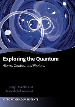 Exploring the Quantum: Atoms, Cavities, And Photons (Oxford Graduate Texts) - Haroche, Serge