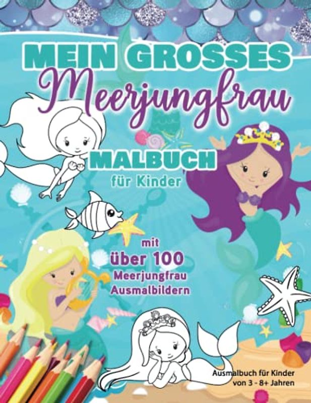 Mein großes Meerjungfrauen Malbuch - für Kinder mit über 100 Meerjungfrau Ausmalbildern: Ausmalbuch für Kinder von 3 - 8+ Jahren