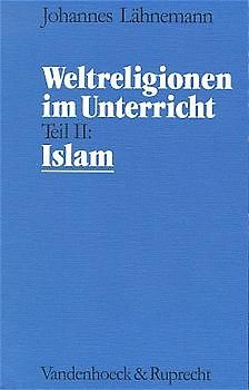 Weltreligionen im Unterricht - Teil 2: Islam. Eine theologische Didaktik für Schule, Hochschule und Gemeinde