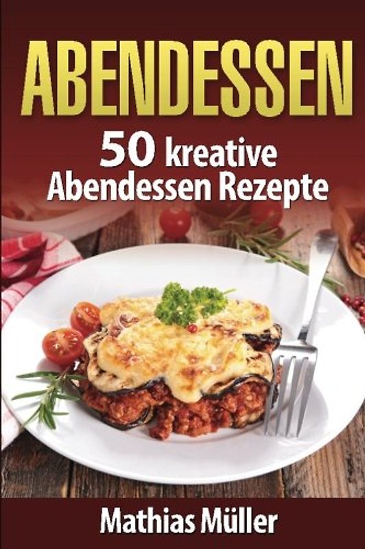 Abendessen: 50 kreative Abendessen Rezepte aus dem Thermomix