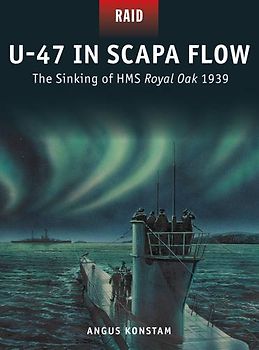 U-47 in Scapa Flow - The Sinking of HMS Royal Oak 1939 (Raid, Band 33) - Konstam, Angus