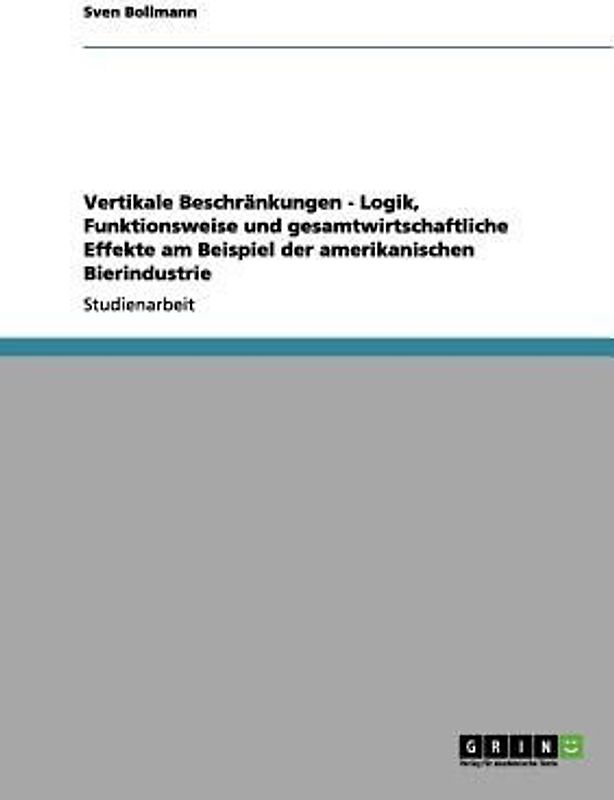 Vertikale Beschränkungen - Logik, Funktionsweise und gesamtwirtschaftliche Effekte am Beispiel der amerikanischen Bierindustrie