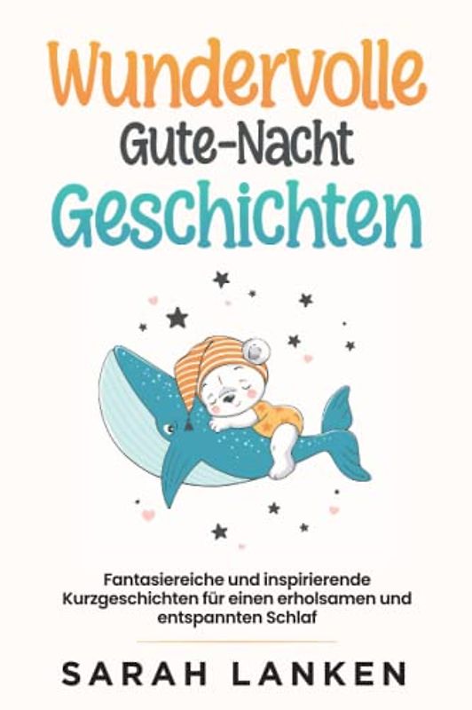 Wundervolle Gute-Nacht-Geschichten: Fantasiereiche und inspirierende Kurzgeschichten für einen erholsamen und entspannten Schlaf