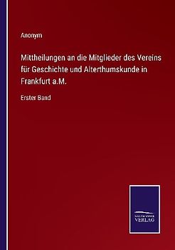 Mittheilungen an die Mitglieder des Vereins für Geschichte und Alterthumskunde in Frankfurt a.M.