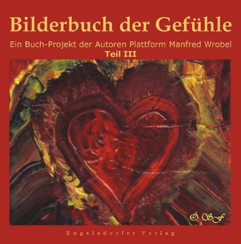 Bilderbuch der Gefühle. Ein Buch-Projekt der Autoren Plattform Manfred Wrobel. Teil III