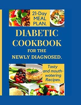 DIABETICS COOKBOOK FOR THE NEWLY DIAGNOSED.: Simple and Easy recipes to manage and balance diabetes for a healthy living.