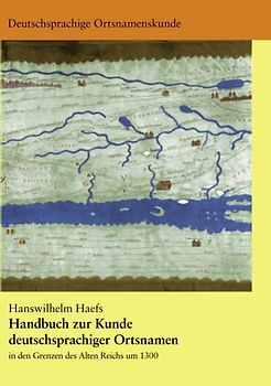 Handbuch zur Kunde deutschsprachiger Ortsnamen. Von Dörfern und Städten und Flüssen, Bergen und Landschaften innerhalb der Grenzen des Alten Reichs von 1300