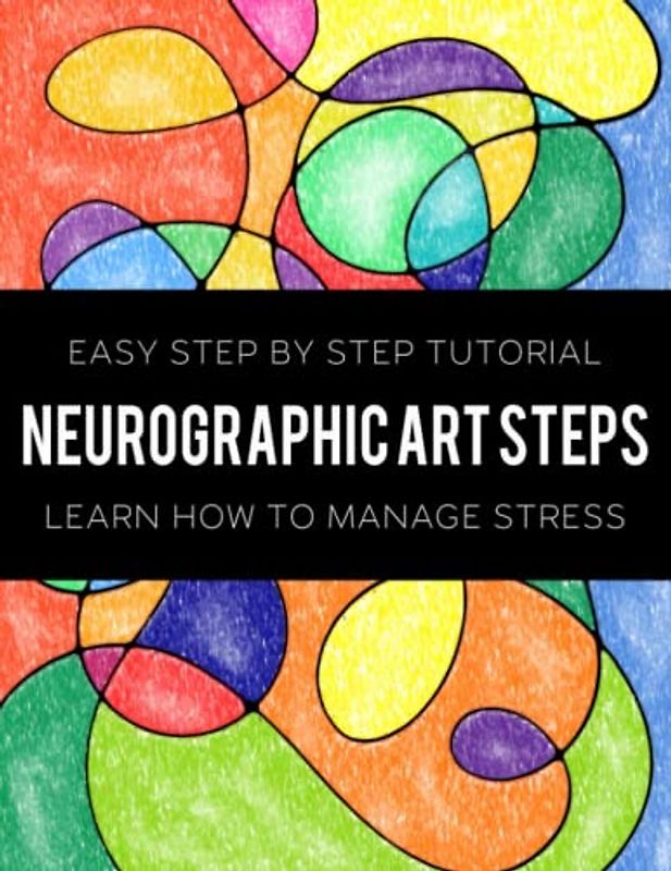 Neurographic Art Steps: Learn How To Manage Stress and Stimulate Creativity with this Easy Step by Step Tutorial.