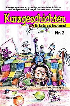 Kurzgeschichten für Kinder und Erwachsene Nr. 2: Lustige, spannende, gruselige, unheimliche, fröhliche und entspannende Kurzgeschichten und Märchen! (Kurzgeschichten Für Kinder & Erwachsene)