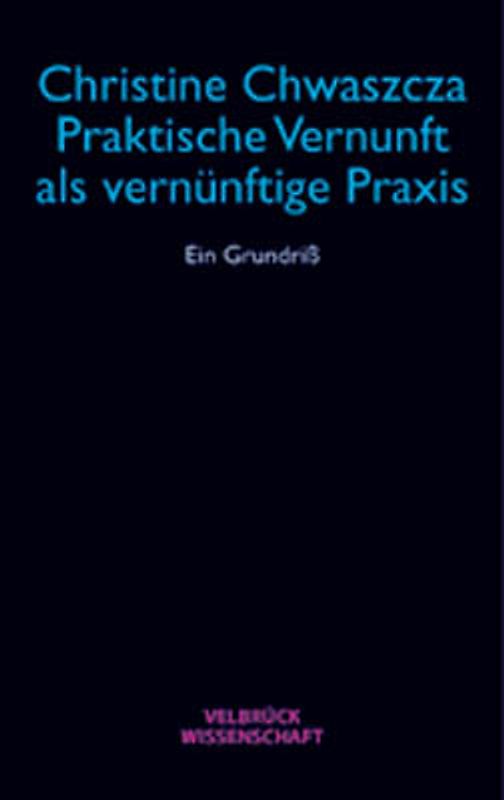 Praktische Vernunft als vernünftige Praxis