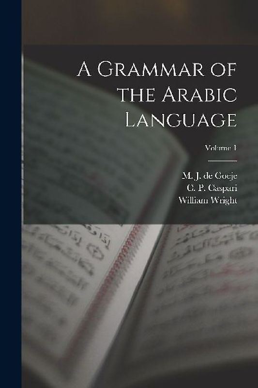 A Grammar of the Arabic Language; Volume 1