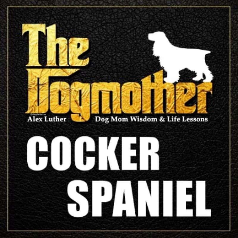 The Dogmother: Cocker Spaniel: (Dog Mom Wisdom & Life Lessons)