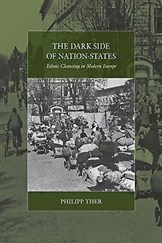 The Dark Side of Nation-States: Ethnic Cleansing in Modern Europe (War and Genocide, 19, Band 19)