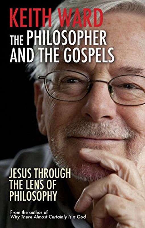 The Philosopher and the Gospels: Jesus Through the Lens of Philosophy - Ward, Keith