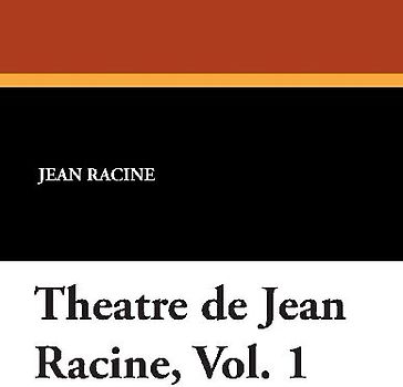 Theatre de Jean Racine, Vol. 1
