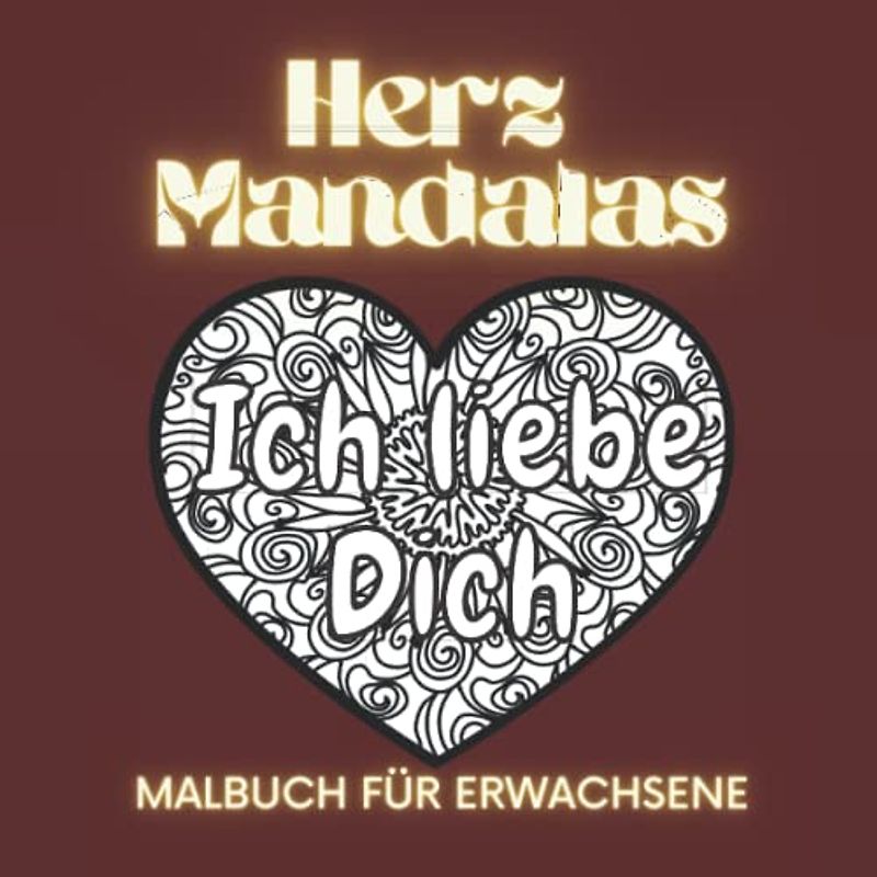 Ich liebe dich Herz Mandalas Malbuch für Erwachsene: Tolles Geschenk für den romantischen Valentinstag Malbuch zum Ausmalen mit wunderschönen Mandalas für Meditation Entspannung Glück und Stressabbau