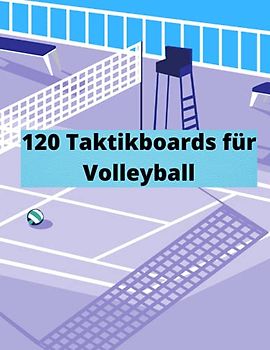 120 Taktikboards für Volleyball: Für Trainer, Coaches für den totalen Überblick