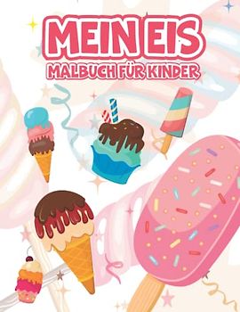 Mein Eis Malbuch für Kinder: Bilder zum Ausmalen für Mädchen und Jungen