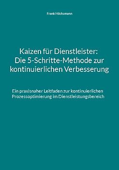 Kaizen für Dienstleister: Die 5-Schritte-Methode zur kontinuierlichen Verbesserung