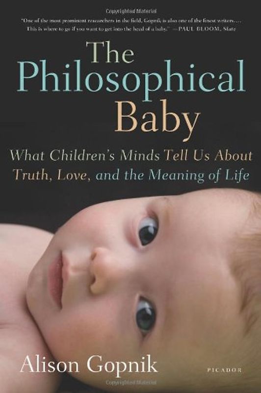 The Philosophical Baby: What Children's Minds Tell Us about Truth, Love, and the Meaning of Life - Gopnik, Alison