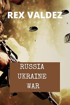 Russia Ukraine War: What The World Needs To Know. The Full History And Understanding Of Ukraine and Russia, The Origins Of The Crisis, And How It ... War of 2022 (Ukraine Russia War 2022, Band 1)