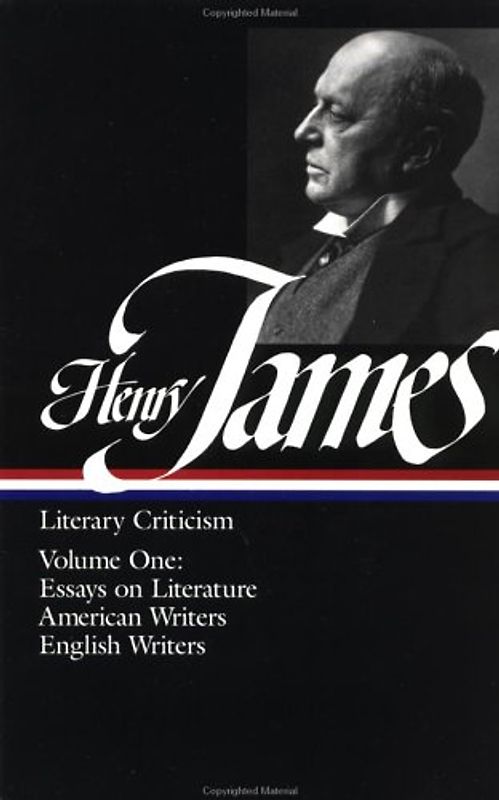 Henry James: Literary Criticism 1: Volume 1: Essays on Literature, American Writers, English Writers (Library of America) - Henry James