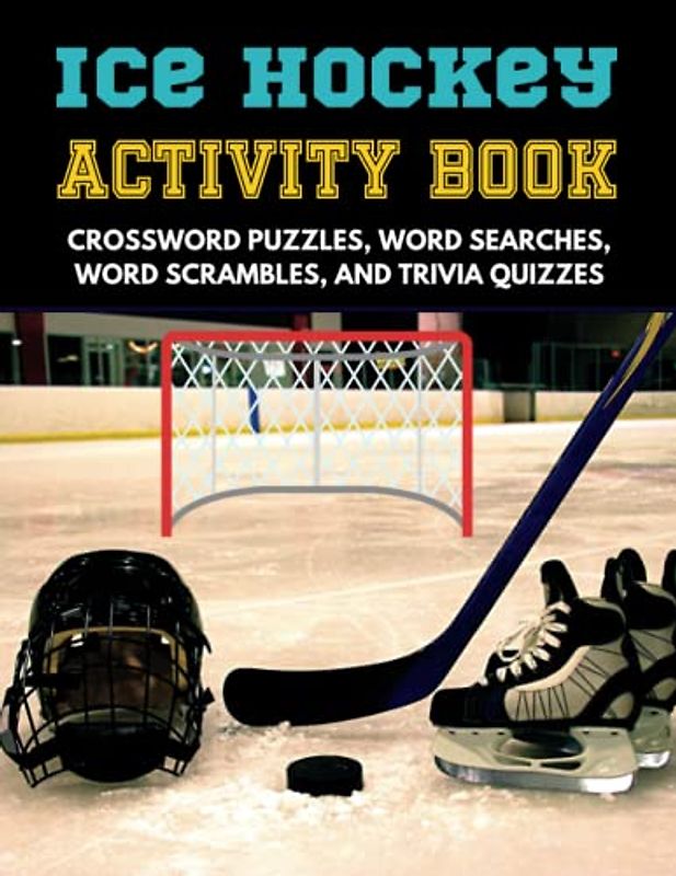 Ice Hockey Activity Book: Hockey Crossword Puzzles, Trivia Quizzes, Word Search, Word Scramble for Adults, Teens, & Kids Ages 9-12 | Gift for Hockey Fans