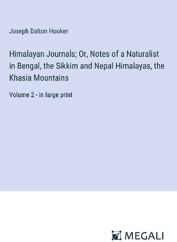 Himalayan Journals; Or, Notes of a Naturalist in Bengal, the Sikkim and Nepal Himalayas, the Khasia Mountains