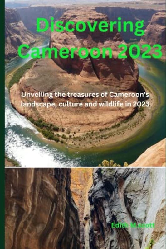 Discovering Cameroon 2023: Unveiling the treasures of Cameroon's landscape, culture and wildlife in 2023 (Infinite Pathways)