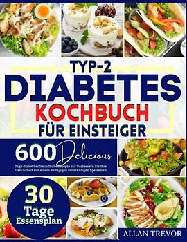 Typ-2-Diabetes-Kochbuch für Einsteiger: 600 Tage der neuesten gesunden & erschwinglichen Diabetiker freundliche Rezept für die neu diagnostiziert mit 30 Tage Mahlzeit Plan